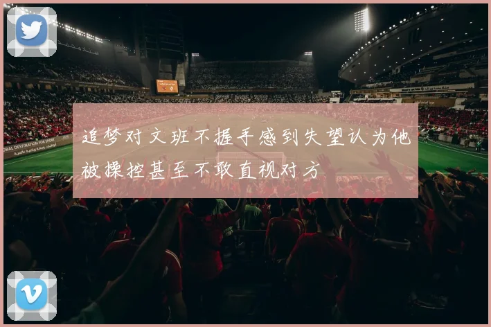 追梦对文班不握手感到失望认为他被操控甚至不敢直视对方