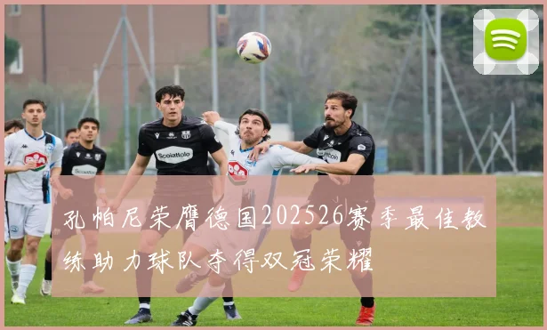 孔帕尼荣膺德国202526赛季最佳教练助力球队夺得双冠荣耀